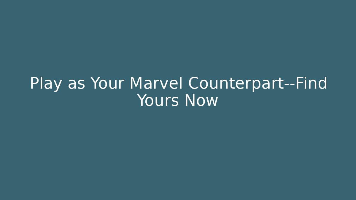 Play as Your Marvel Counterpart—Find Yours Now