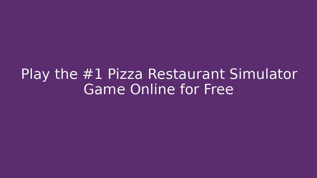 Play the #1 Pizza Restaurant Simulator Game Online for Free