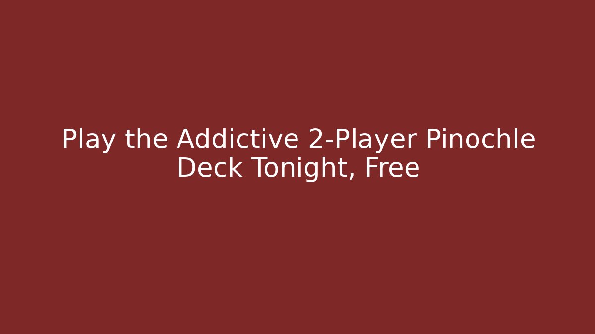 Play the Addictive 2-Player Pinochle Deck Tonight, Free - Critter Realm
