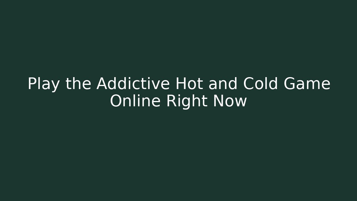 Play the Addictive Hot and Cold Game Online Right Now