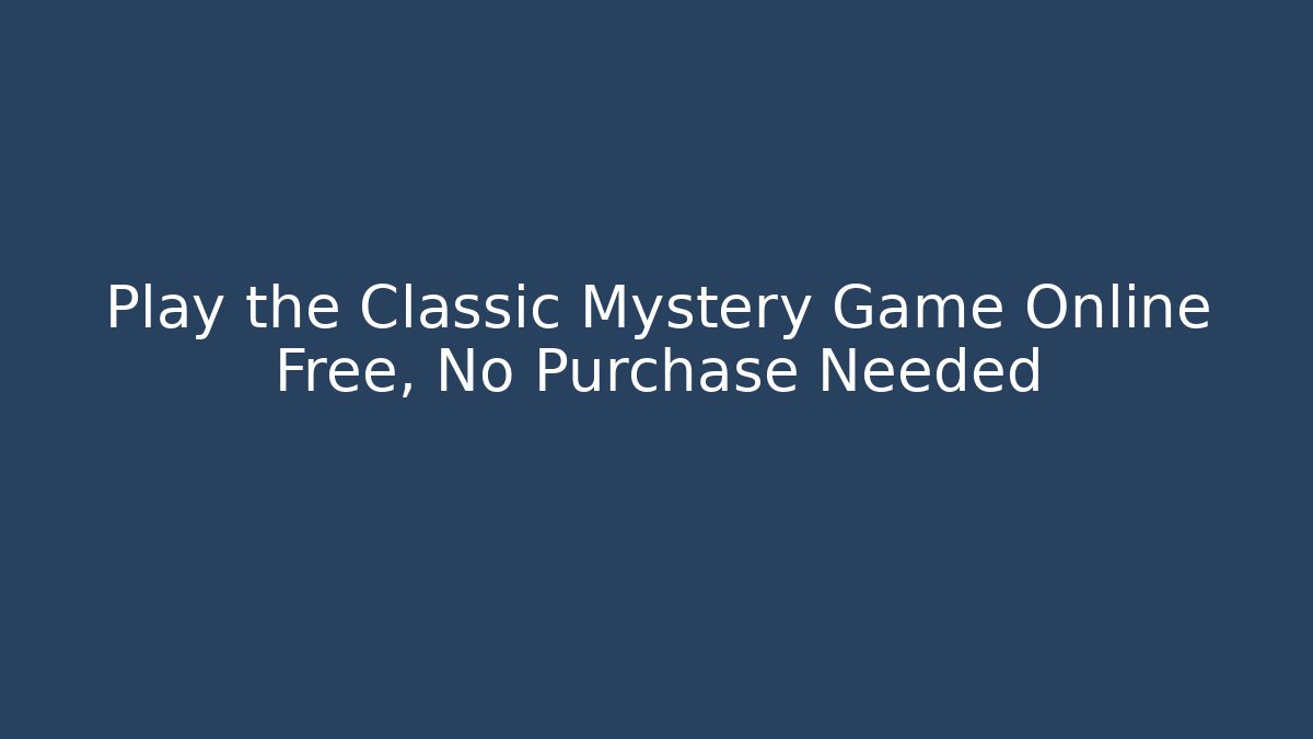 Play the Classic Mystery Game Online Free, No Purchase Needed