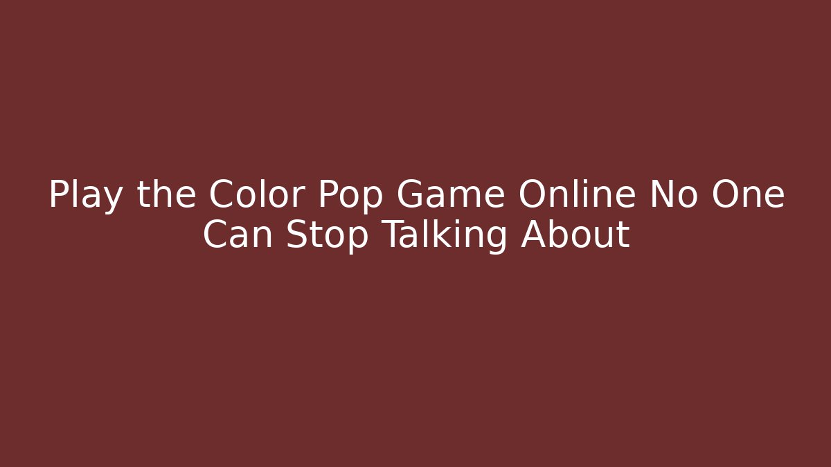 Play the Color Pop Game Online No One Can Stop Talking About