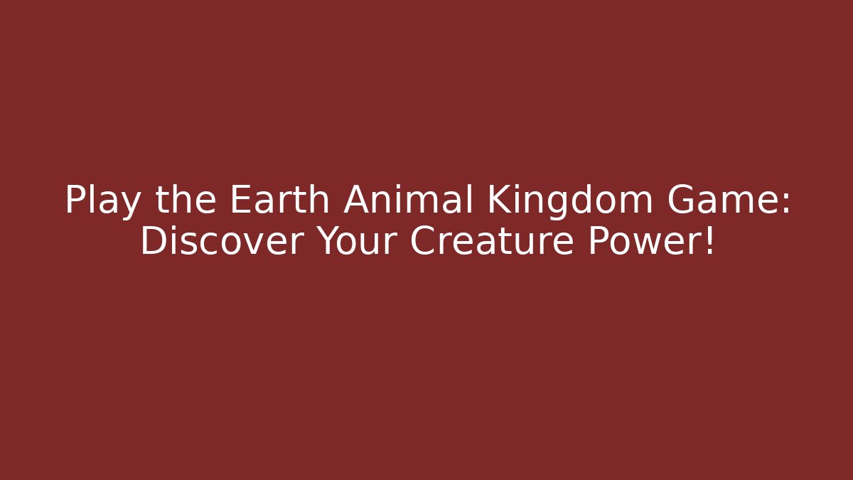 Play the Earth Animal Kingdom Game: Discover Your Creature Power!