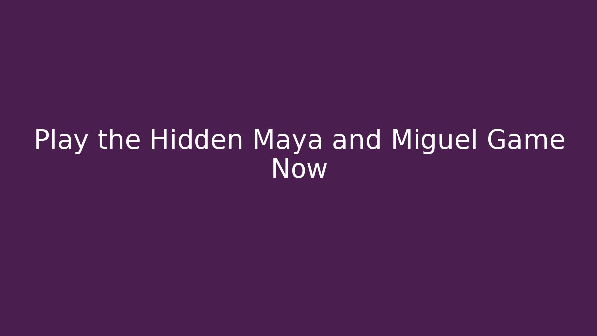 Play the Hidden Maya and Miguel Game Now
