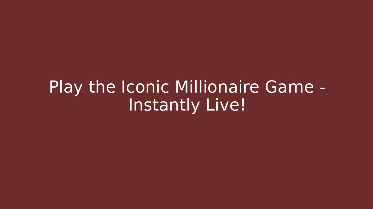 Play the Iconic Millionaire Game - Instantly Live!