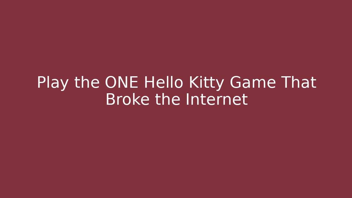 Play the ONE Hello Kitty Game That Broke the Internet