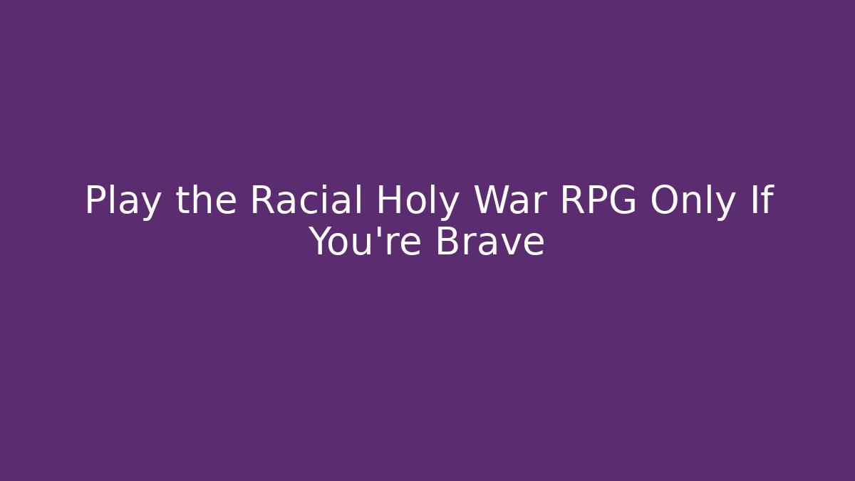 Play the Racial Holy War RPG Only If You're Brave