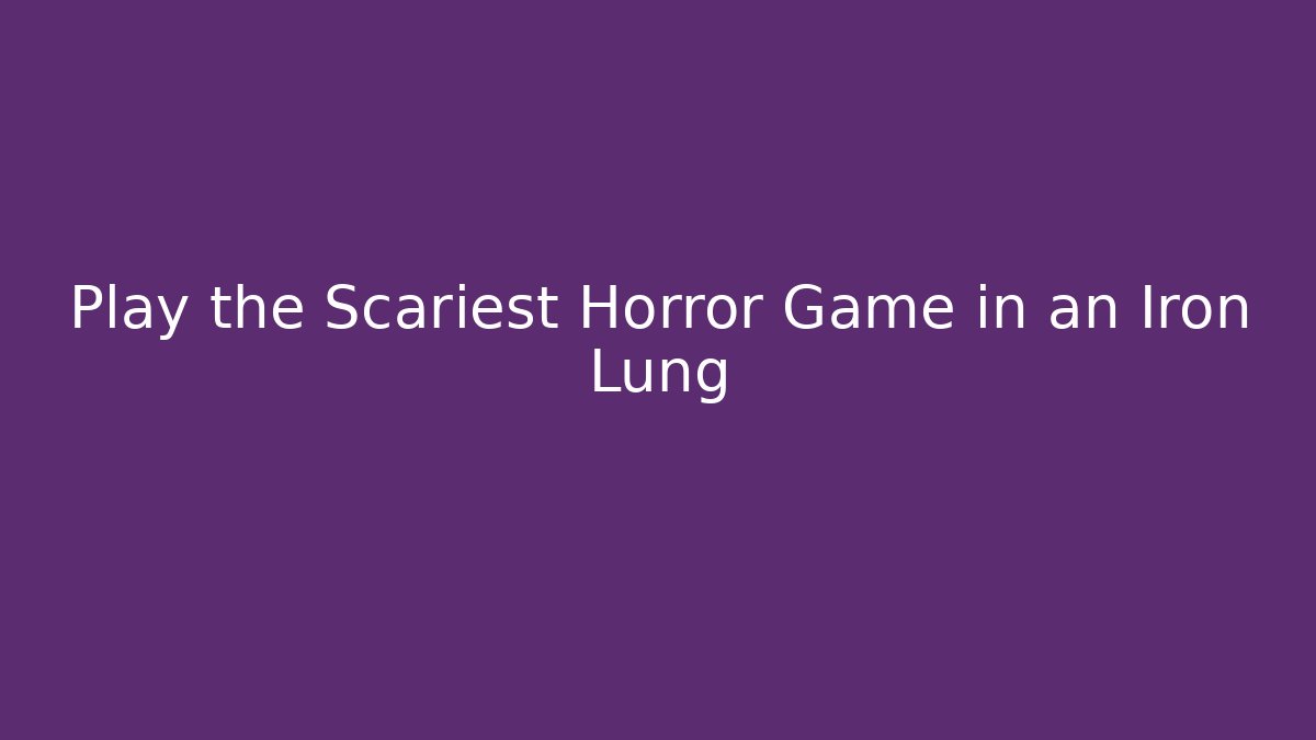 Play the Scariest Horror Game in an Iron Lung