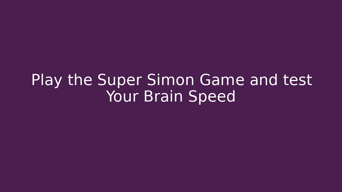 Play the Super Simon Game and test Your Brain Speed