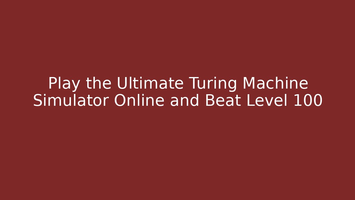 Play the Ultimate Turing Machine Simulator Online and Beat Level 100