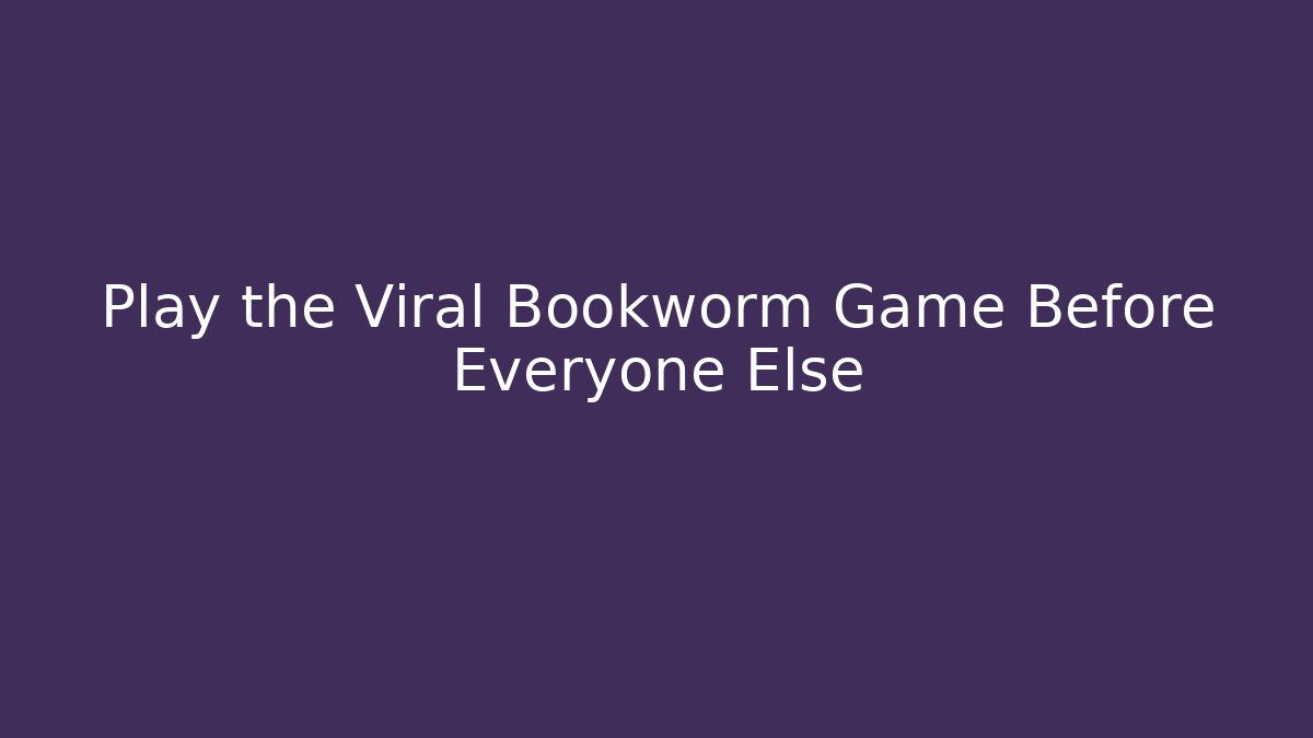 Play the Viral Bookworm Game Before Everyone Else