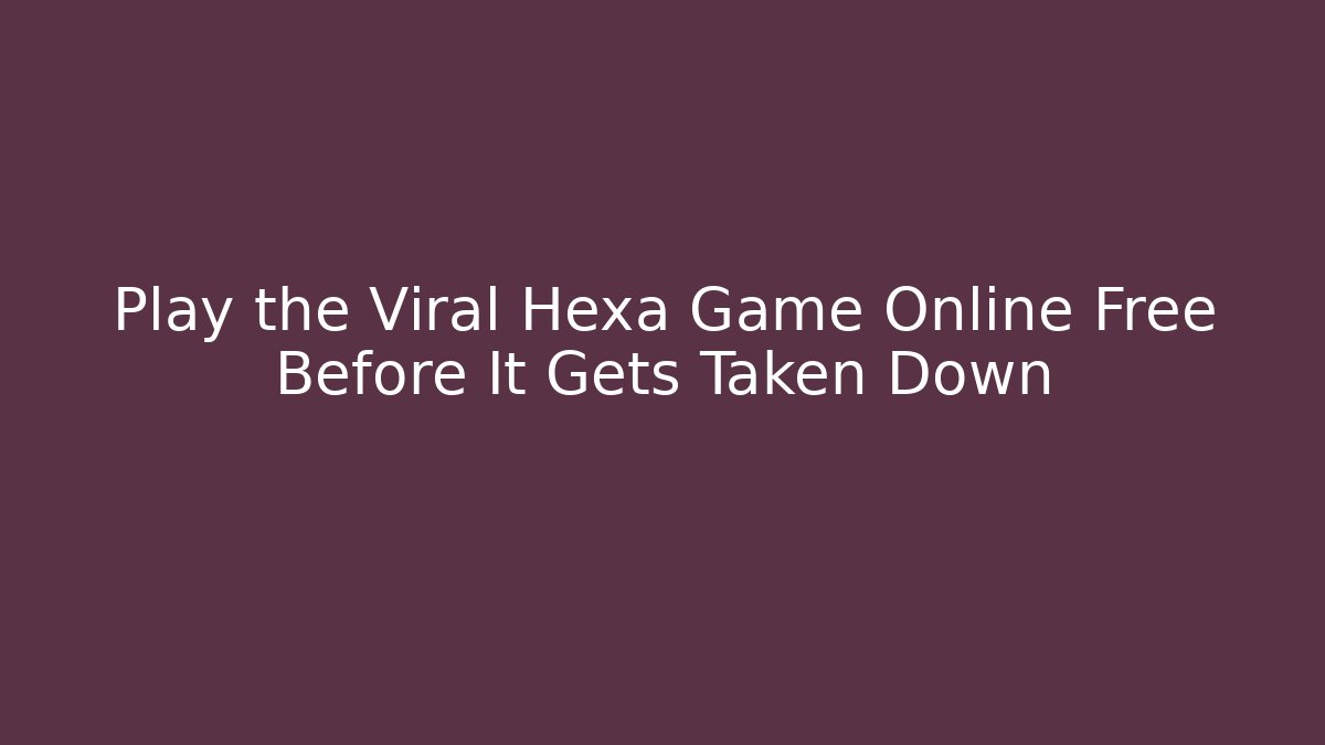 Play the Viral Hexa Game Online Free Before It Gets Taken Down