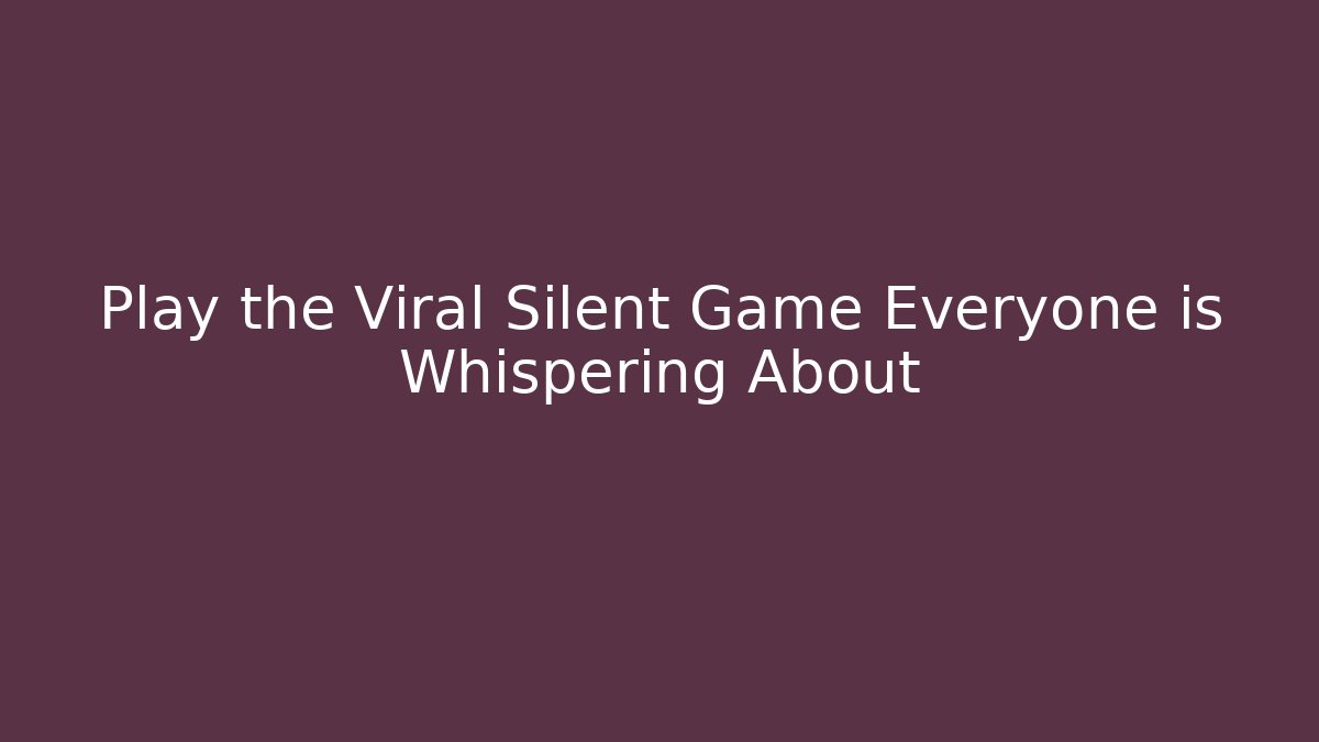 Play the Viral Silent Game Everyone is Whispering About