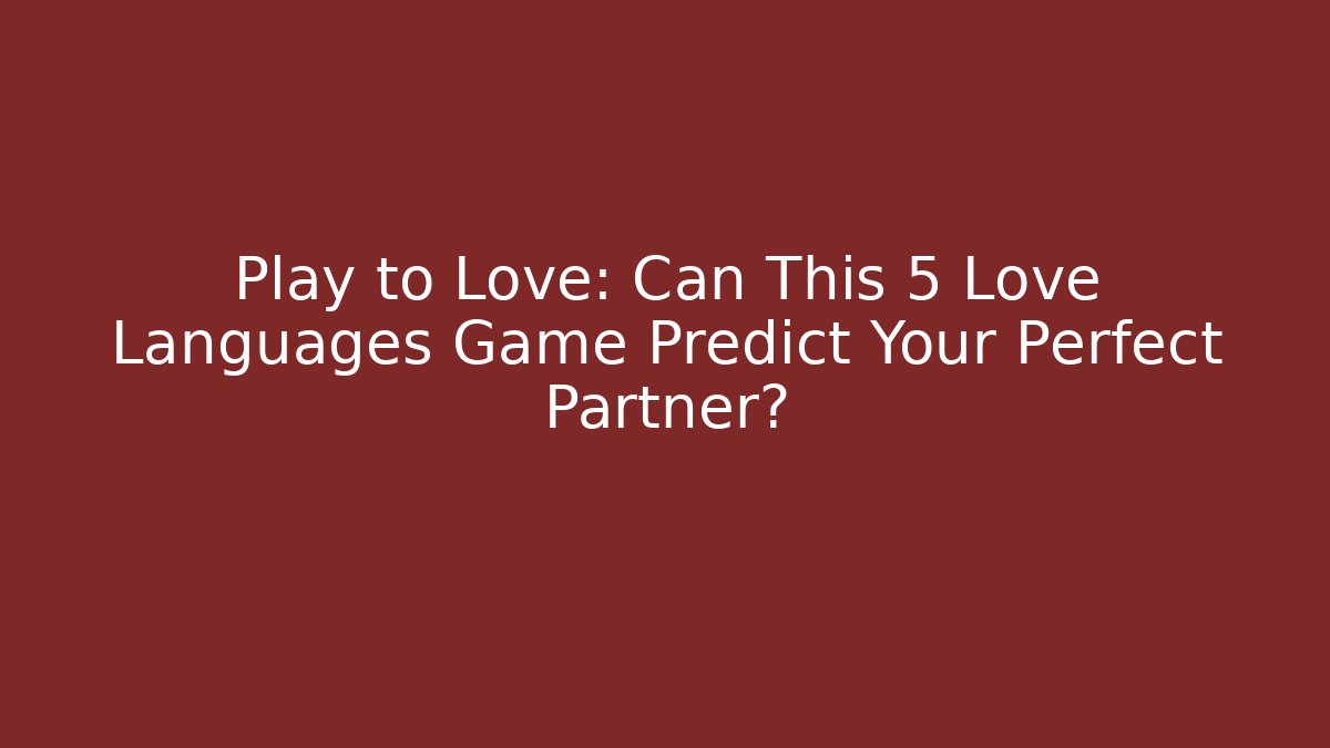 Play to Love: Can This 5 Love Languages Game Predict Your Perfect Partner?