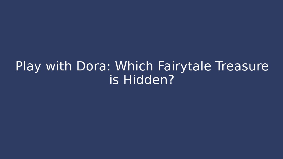 Play with Dora: Which Fairytale Treasure is Hidden?