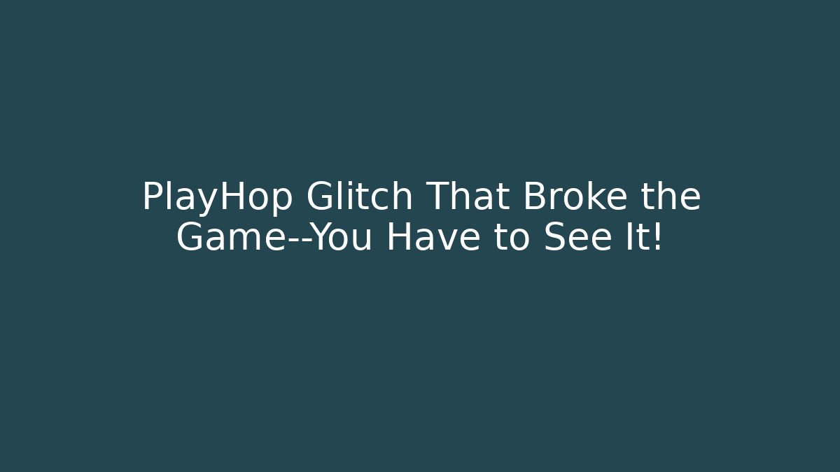 PlayHop Glitch That Broke the Game—You Have to See It!