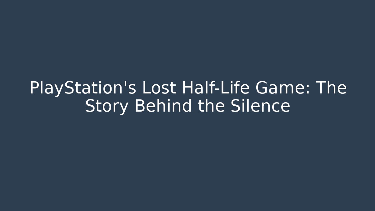 PlayStation’s Lost Half-Life Game: The Story Behind the Silence