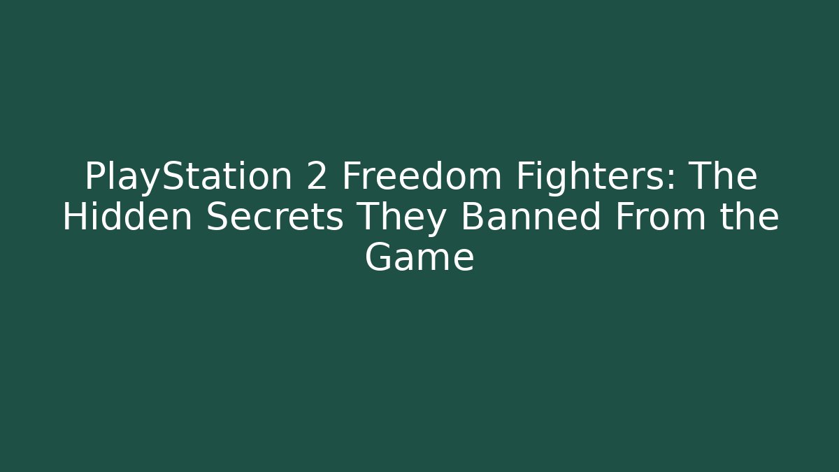 PlayStation 2 Freedom Fighters: The Hidden Secrets They Banned From the Game