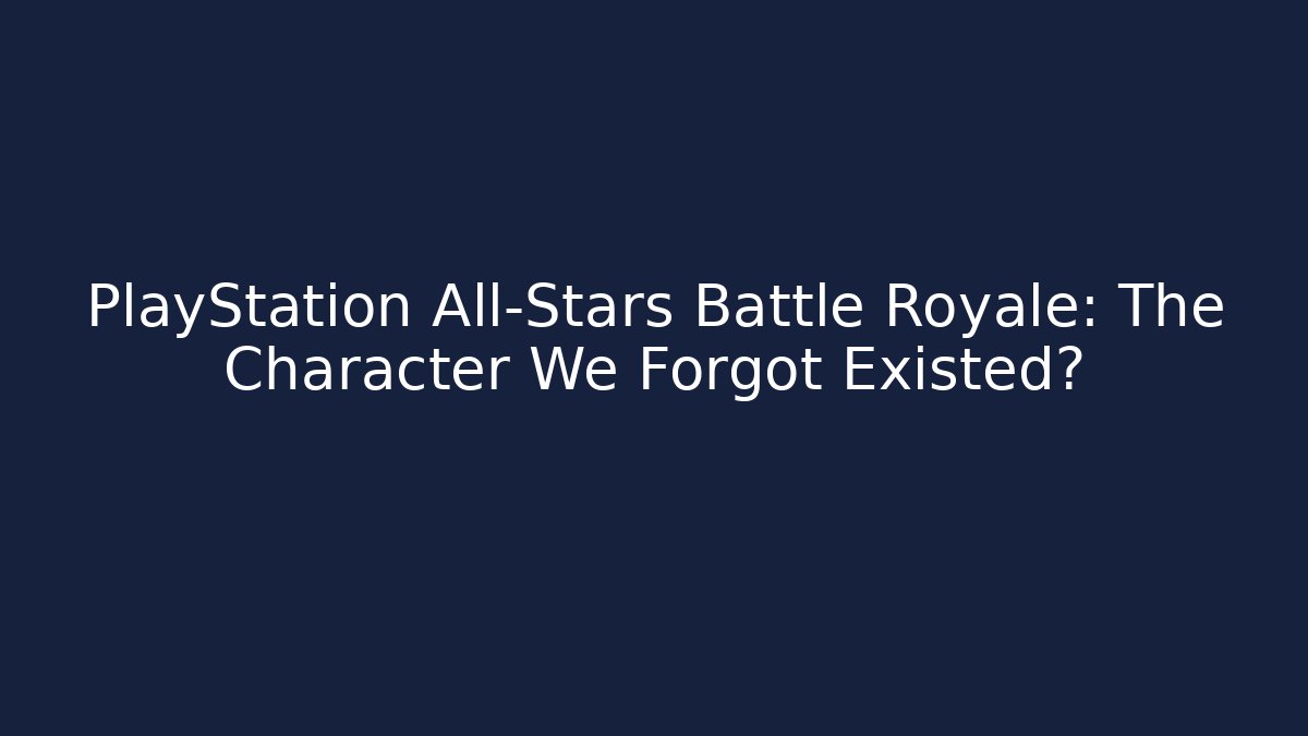 PlayStation All-Stars Battle Royale: The Character We Forgot Existed?
