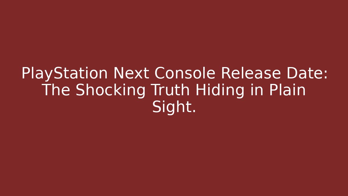 PlayStation Next Console Release Date: The Shocking Truth Hiding in Plain Sight. - Critter Realm