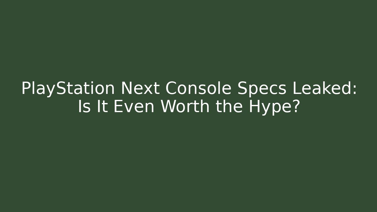 PlayStation Next Console Specs Leaked: Is It Even Worth the Hype?