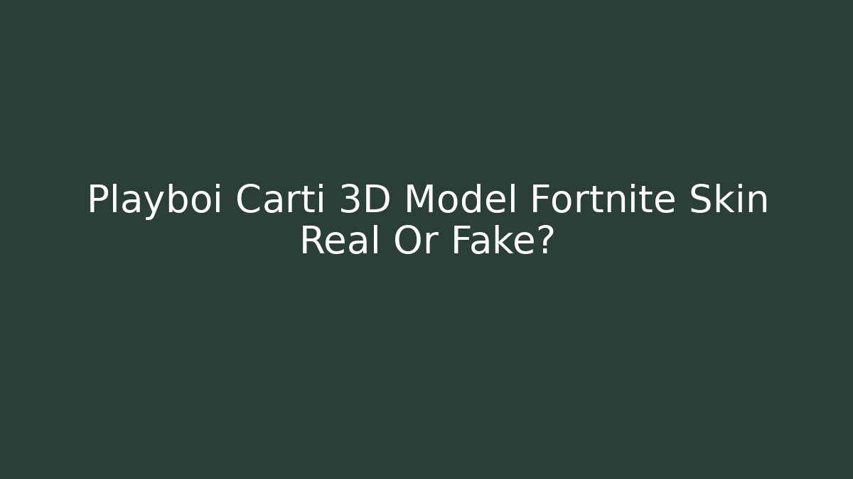 Playboi Carti 3D Model Fortnite Skin Real Or Fake?