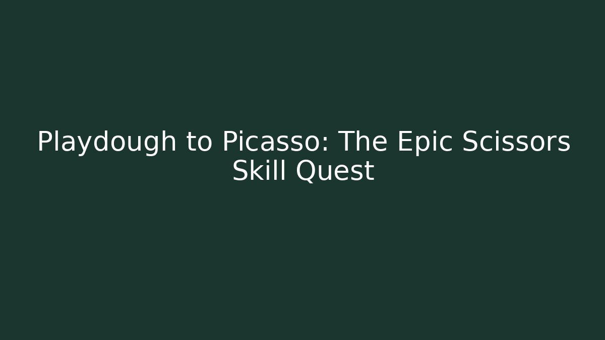 Playdough to Picasso: The Epic Scissors Skill Quest