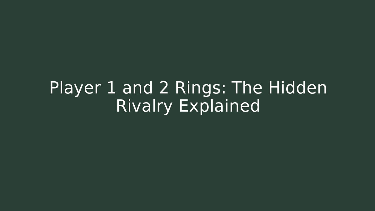 Player 1 and 2 Rings: The Hidden Rivalry Explained