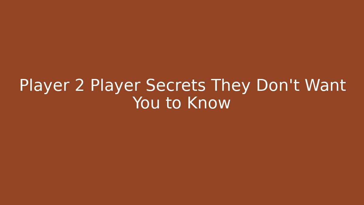 Player 2 Player Secrets They Don’t Want You to Know