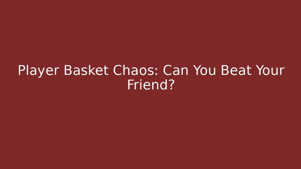 Player Basket Chaos: Can You Beat Your Friend?