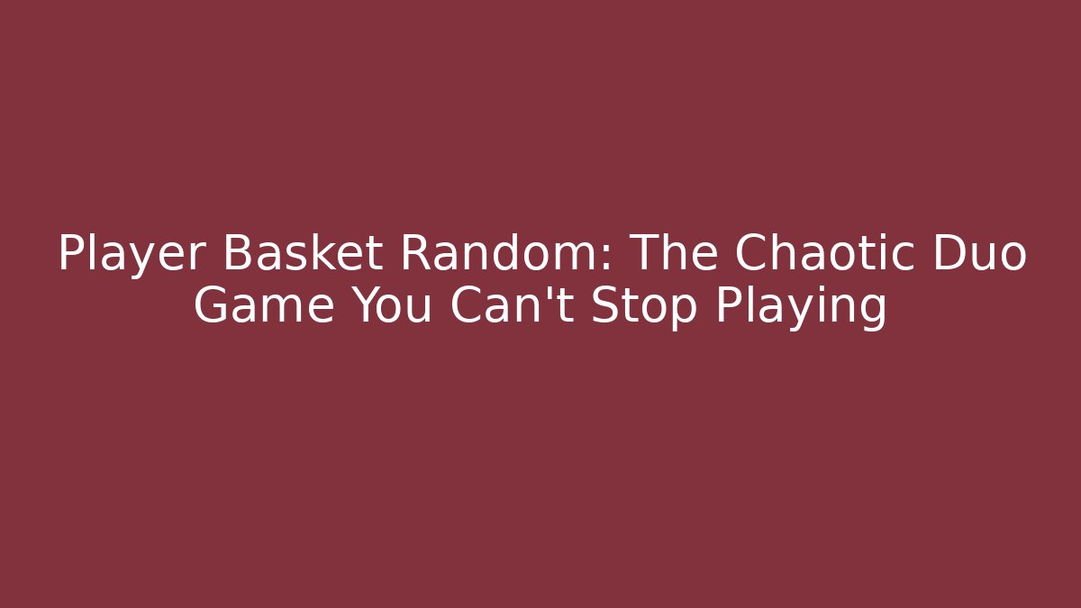 Player Basket Random: The Chaotic Duo Game You Can't Stop Playing - Critter Realm