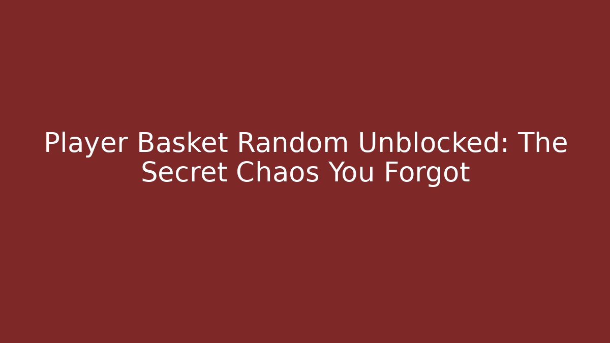Player Basket Random Unblocked: The Secret Chaos You Forgot