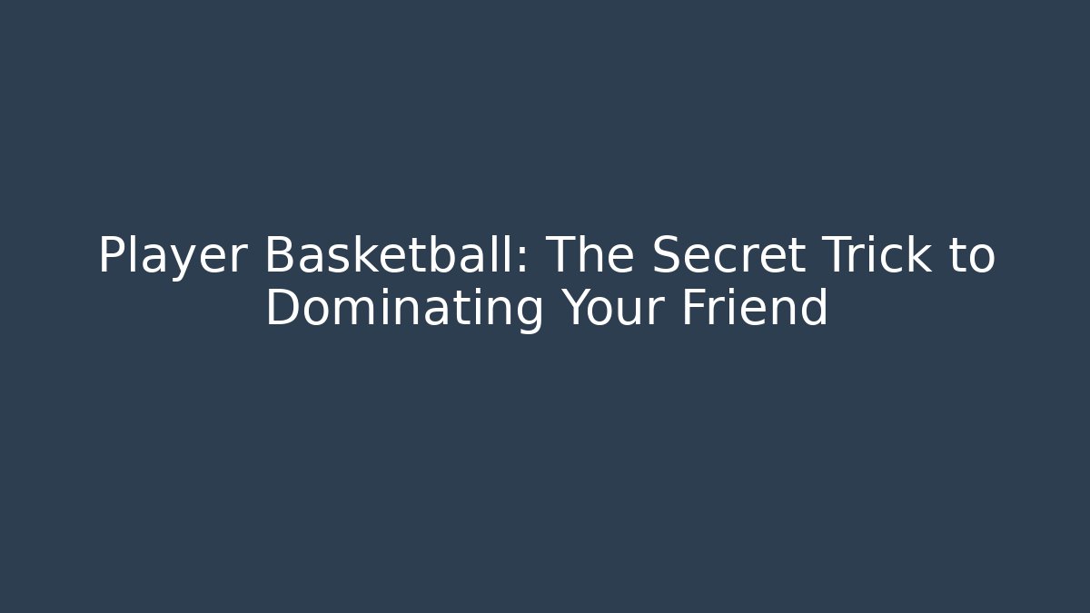 Player Basketball: The Secret Trick to Dominating Your Friend