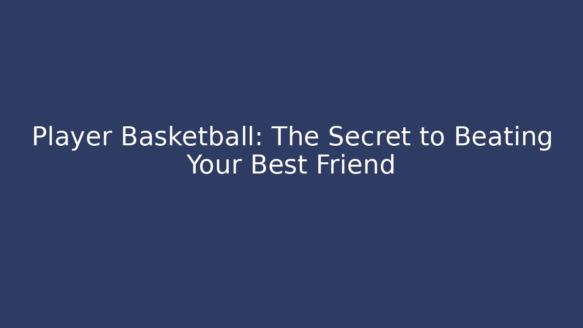 Player Basketball: The Secret to Beating Your Best Friend