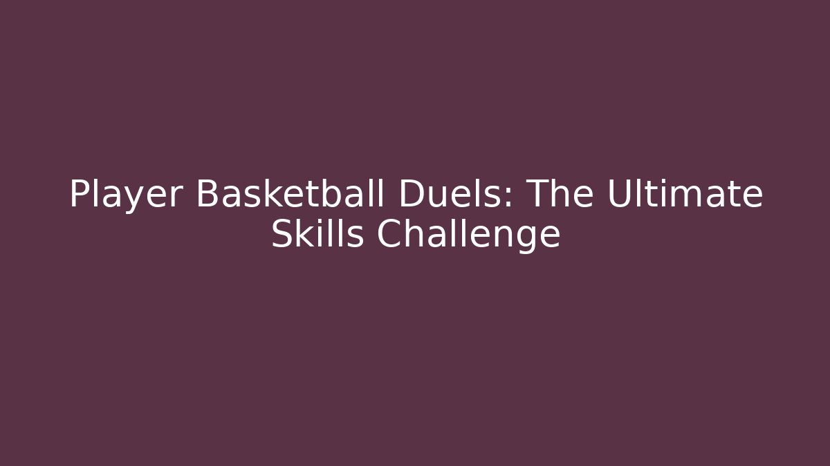 Player Basketball Duels: The Ultimate Skills Challenge