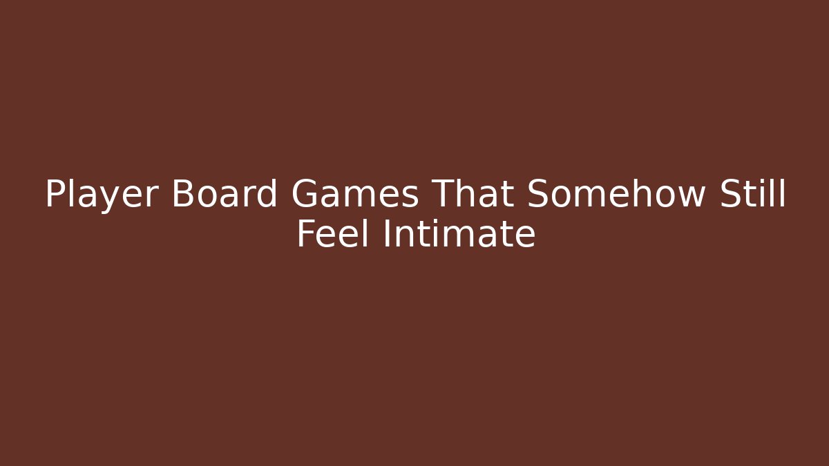 Player Board Games That Somehow Still Feel Intimate - Critter Realm