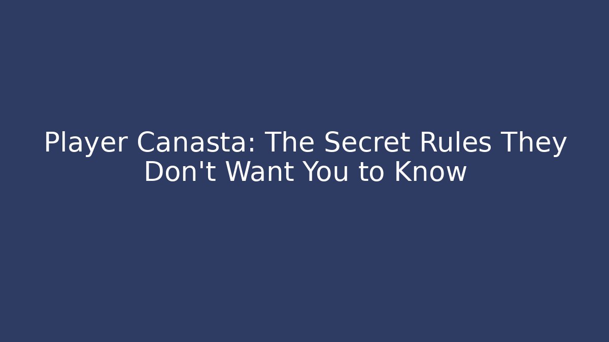 Player Canasta: The Secret Rules They Don’t Want You to Know