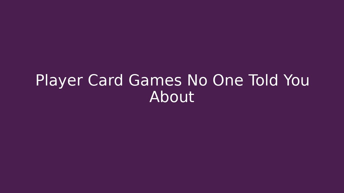 Player Card Games No One Told You About