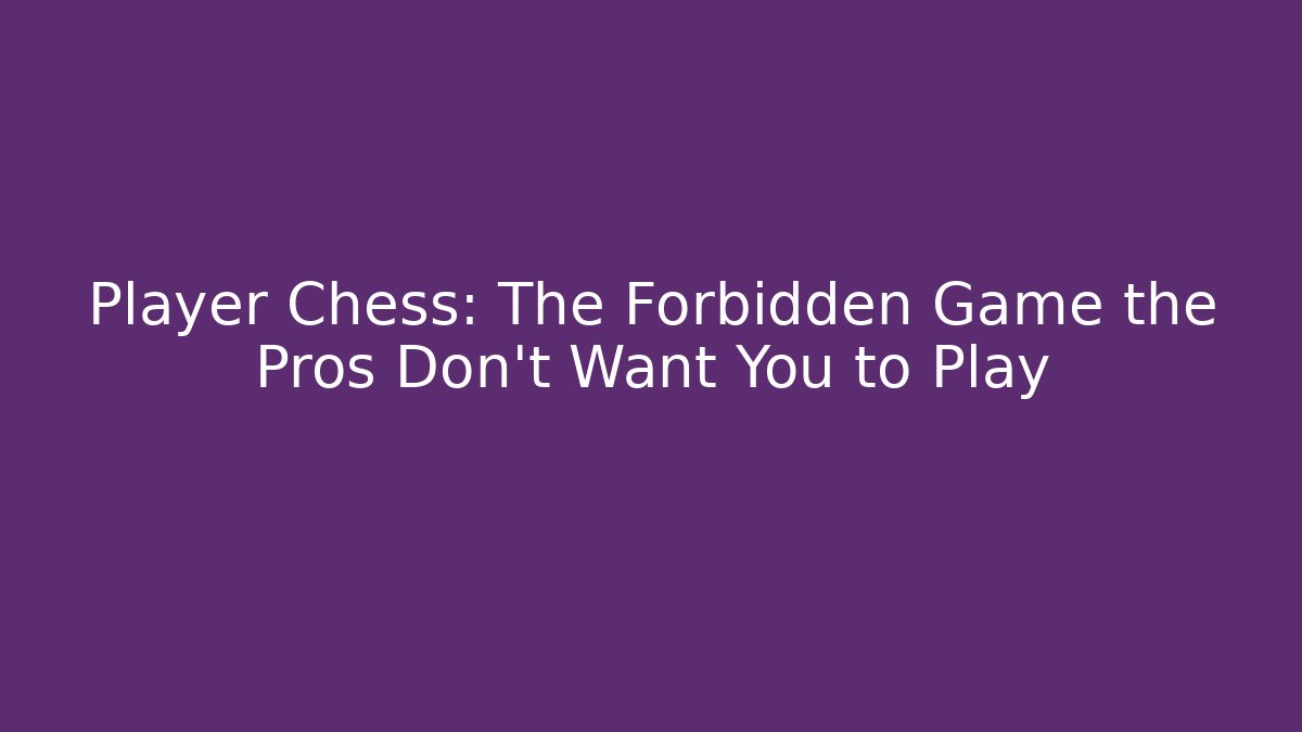 Player Chess: The Forbidden Game the Pros Don’t Want You to Play