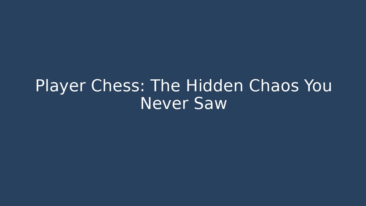 Player Chess: The Hidden Chaos You Never Saw