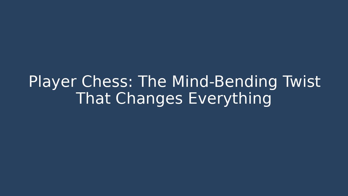 Player Chess: The Mind-Bending Twist That Changes Everything