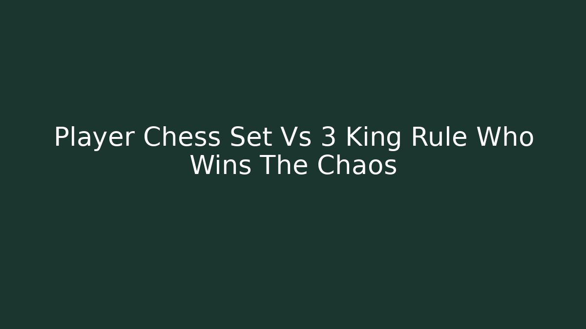 Player Chess Set Vs 3 King Rule Who Wins The Chaos - Critter Realm