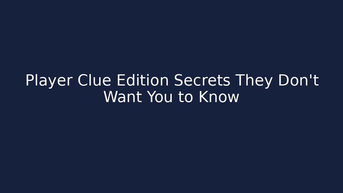 Player Clue Edition Secrets They Don't Want You to Know