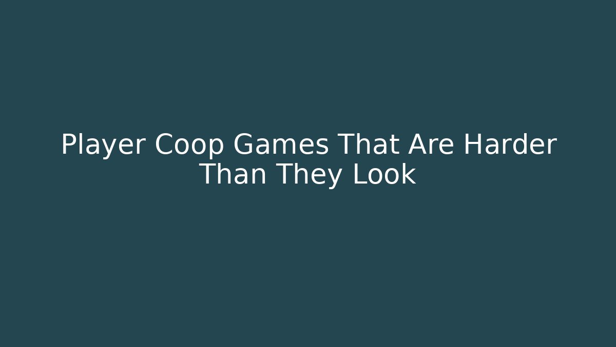 Player Coop Games That Are Harder Than They Look