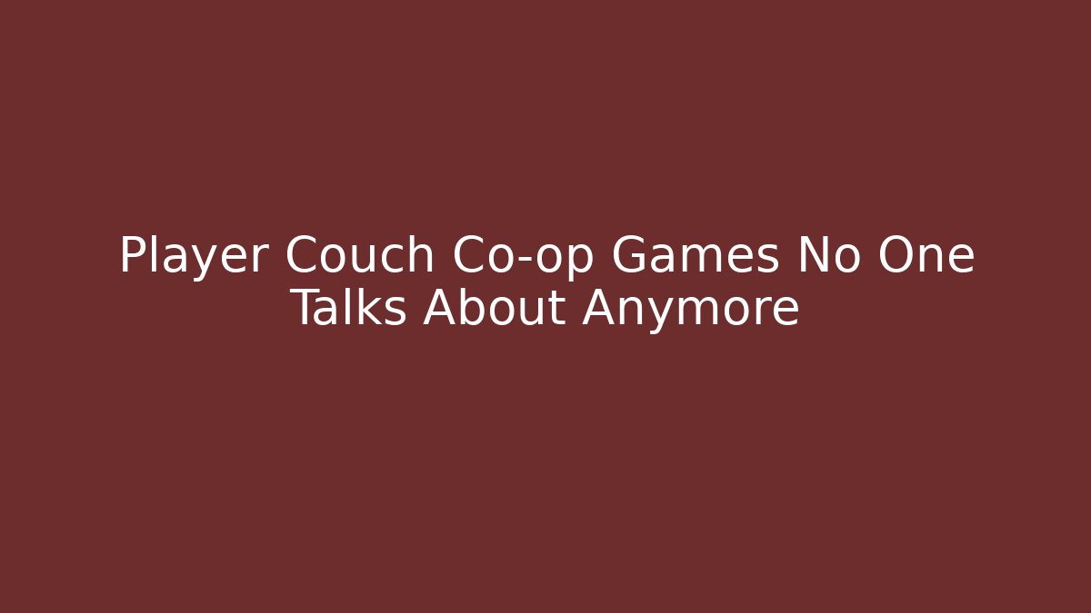 Player Couch Co-op Games No One Talks About Anymore