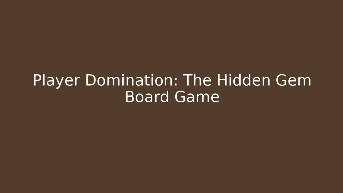 Player Domination: The Hidden Gem Board Game