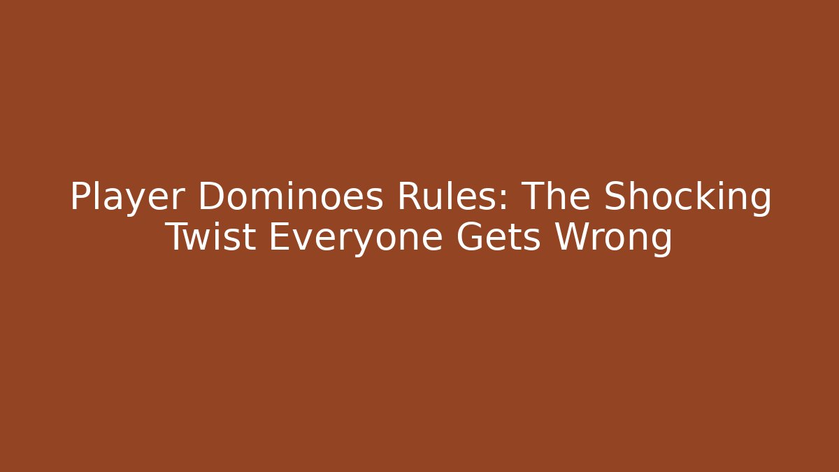 Player Dominoes Rules: The Shocking Twist Everyone Gets Wrong