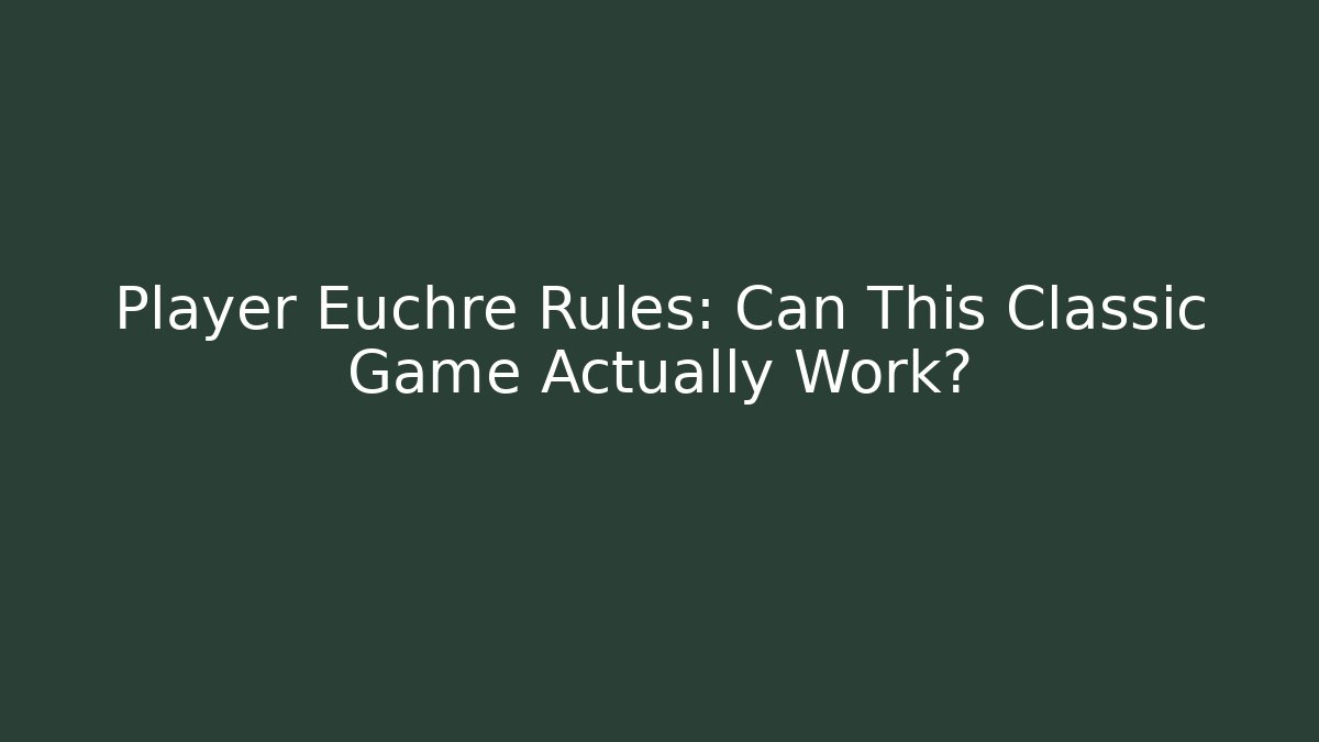 Player Euchre Rules: Can This Classic Game Actually Work?