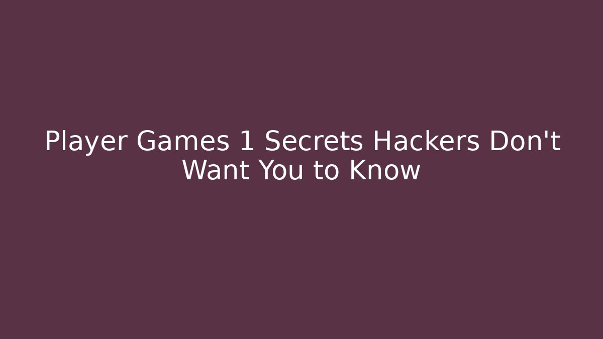 Player Games 1 Secrets Hackers Don't Want You to Know