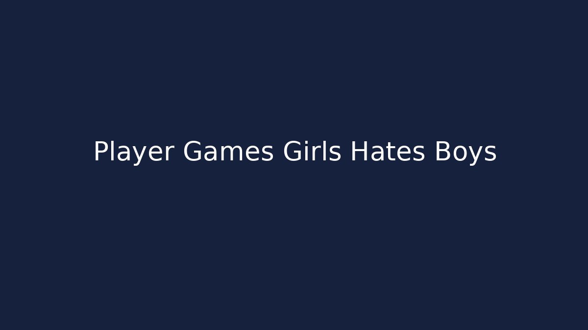 Player Games Girls Hates Boys
